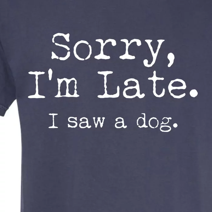 Funny Sorry I'm Late I Saw A Dog Garment-Dyed Heavyweight T-Shirt