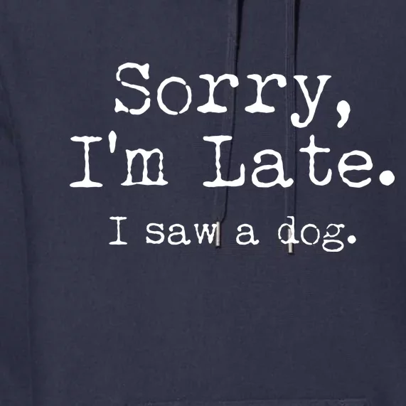 Funny Sorry I'm Late I Saw A Dog Premium Hoodie