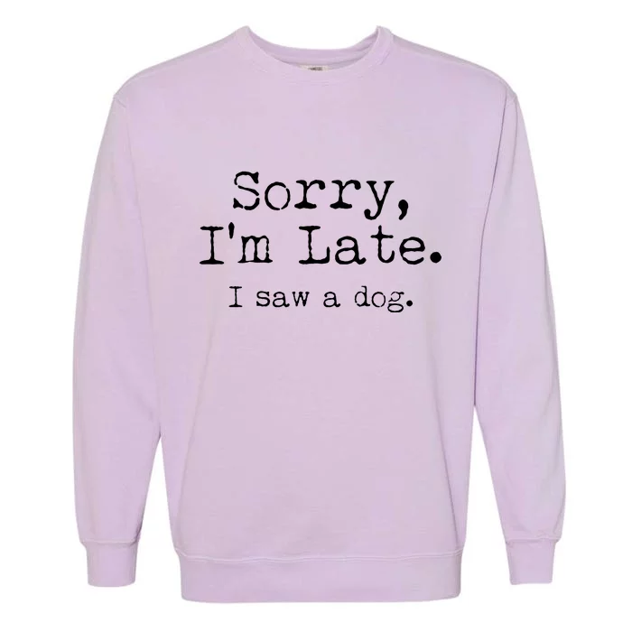 Funny Sorry I'm Late I Saw A Dog Garment-Dyed Sweatshirt