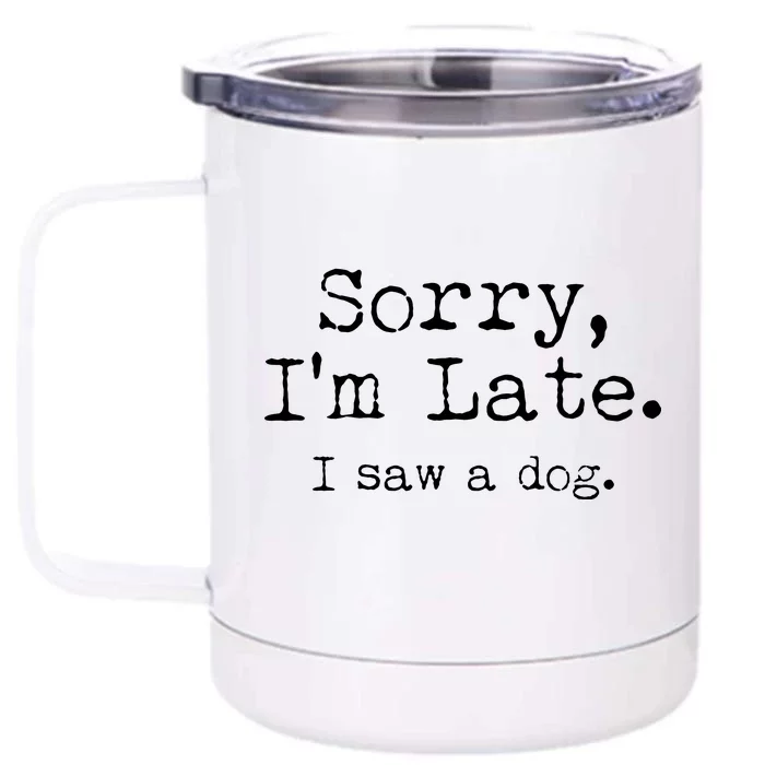 Funny Sorry I'm Late I Saw A Dog Front & Back 12oz Stainless Steel Tumbler Cup