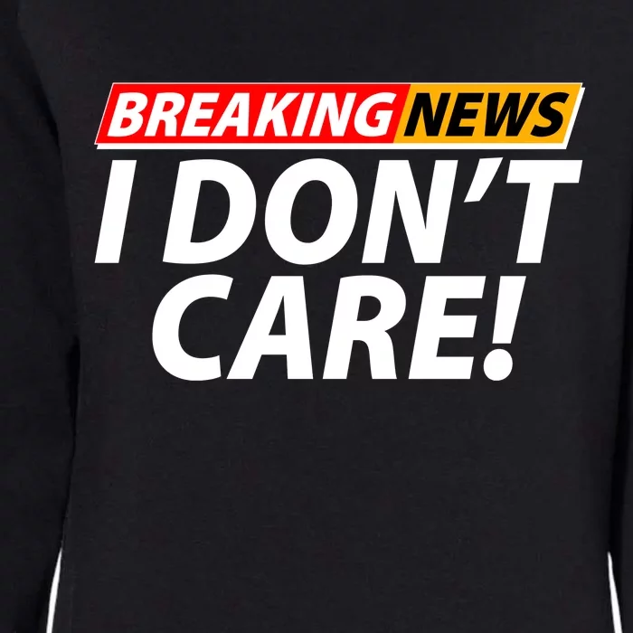 Funny Spoof Meme Breaking News I Don't Care Womens California Wash Sweatshirt