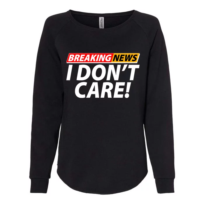 Funny Spoof Meme Breaking News I Don't Care Womens California Wash Sweatshirt