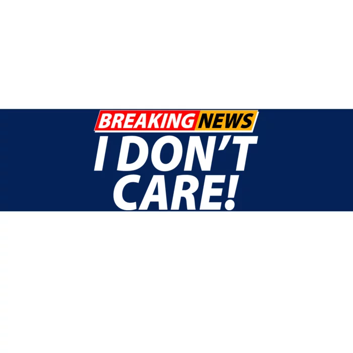 Funny Spoof Meme Breaking News I Don't Care Bumper Sticker