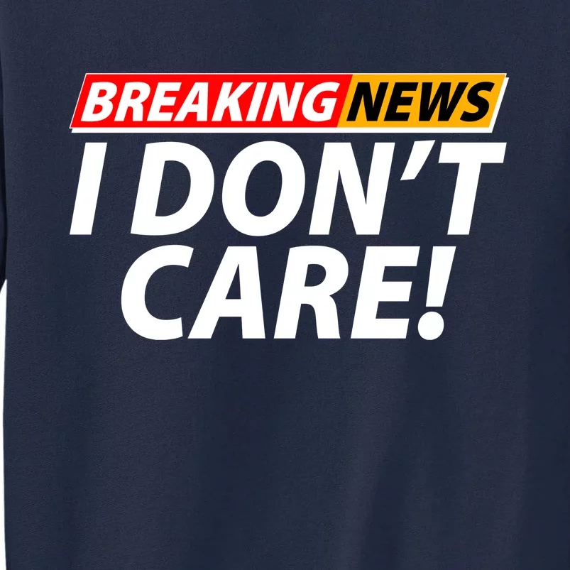 Funny Spoof Meme Breaking News I Don't Care Tall Sweatshirt