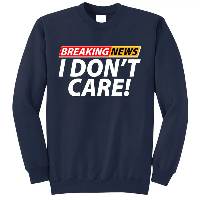 Funny Spoof Meme Breaking News I Don't Care Tall Sweatshirt