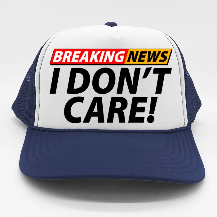 Funny Spoof Meme Breaking News I Don't Care Trucker Hat