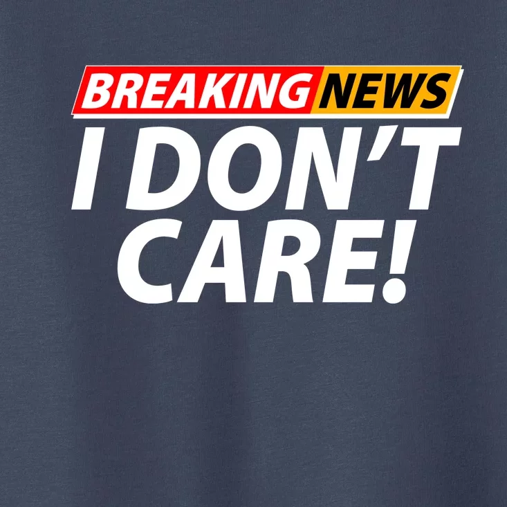 Funny Spoof Meme Breaking News I Don't Care Toddler T-Shirt