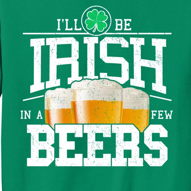 Funny St Patricks Day - I'll Be Irish In A Few Beers Sweatshirt