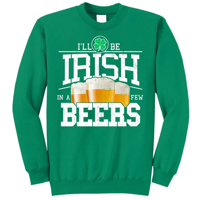 Funny St Patricks Day - I'll Be Irish In A Few Beers Sweatshirt