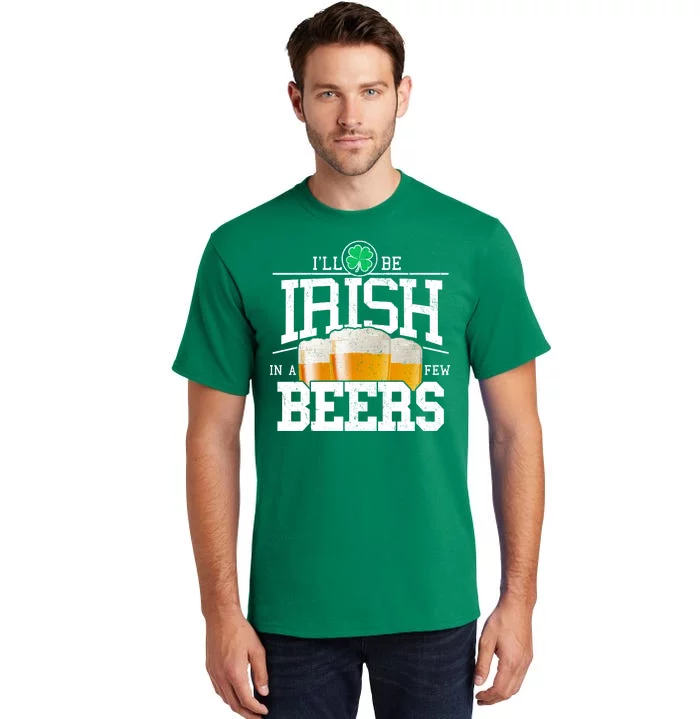 Funny St Patricks Day - I'll Be Irish In A Few Beers Tall T-Shirt