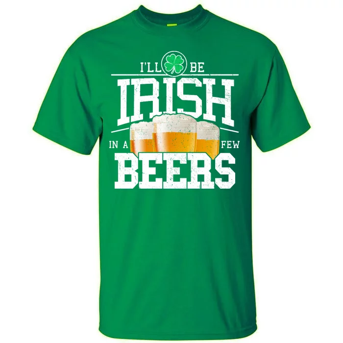 Funny St Patricks Day - I'll Be Irish In A Few Beers Tall T-Shirt