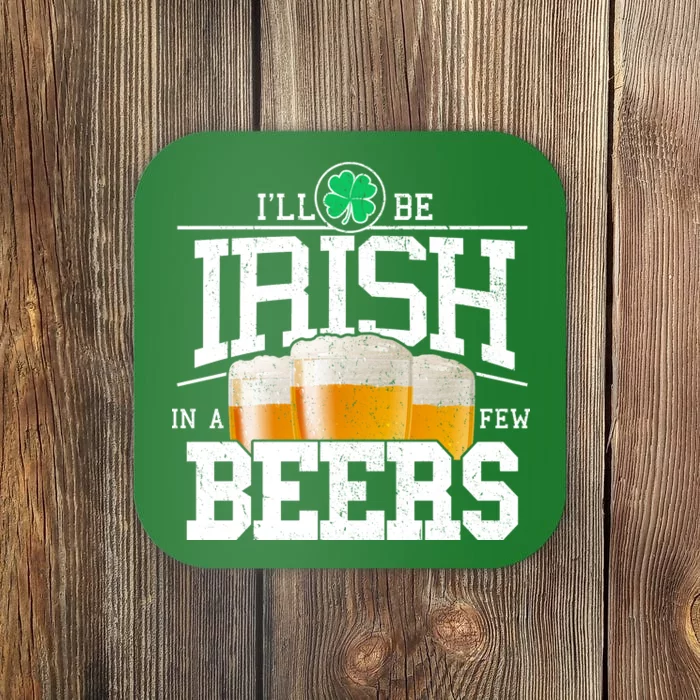 Funny St Patricks Day - I'll Be Irish In A Few Beers Coaster