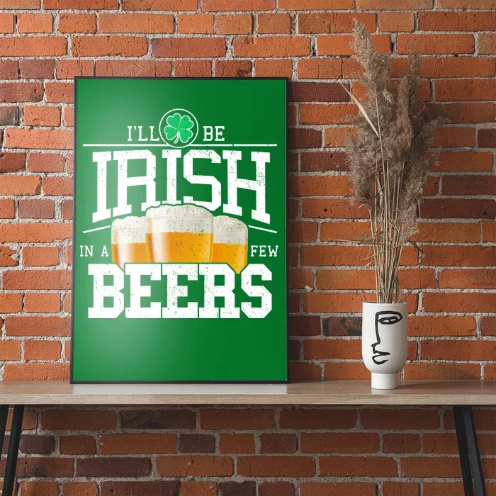 Funny St Patricks Day - I'll Be Irish In A Few Beers Poster