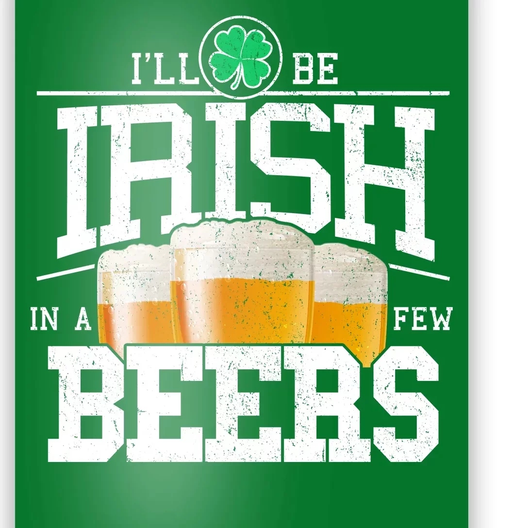 Funny St Patricks Day - I'll Be Irish In A Few Beers Poster