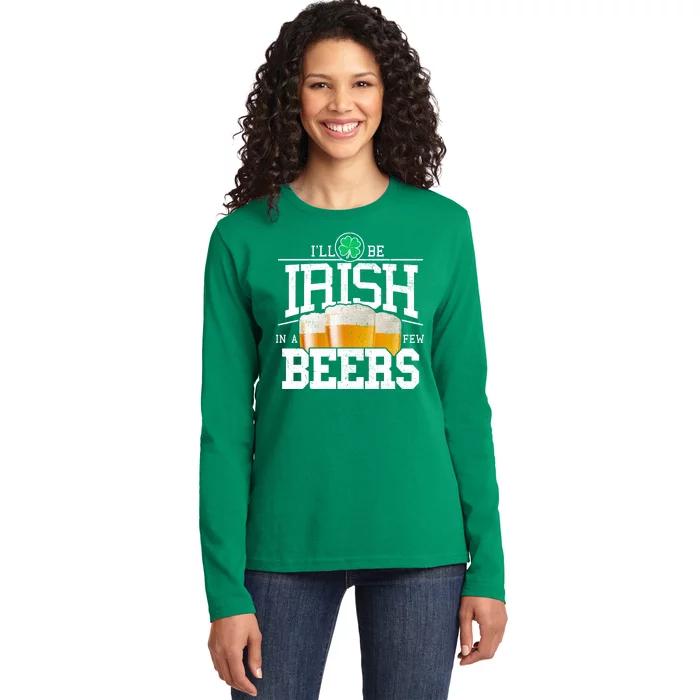 Funny St Patricks Day - I'll Be Irish In A Few Beers Ladies Long Sleeve Shirt