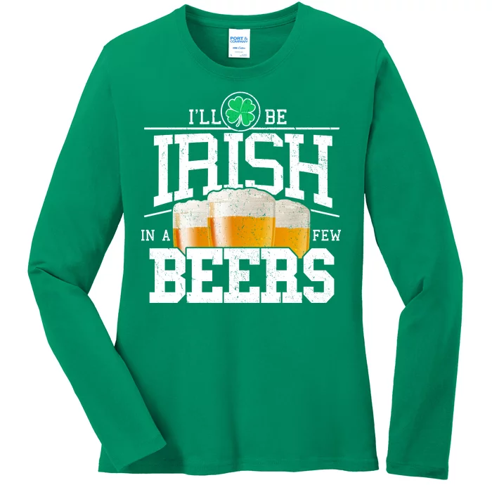 Funny St Patricks Day - I'll Be Irish In A Few Beers Ladies Long Sleeve Shirt