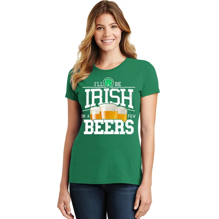 Funny St Patricks Day - I'll Be Irish In A Few Beers Women's T-Shirt