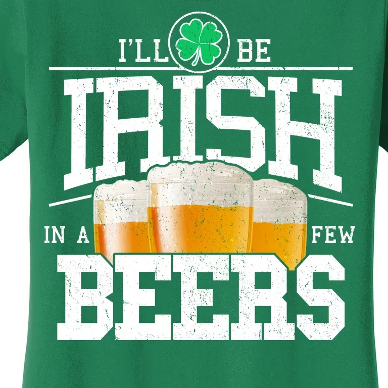 Funny St Patricks Day - I'll Be Irish In A Few Beers Women's T-Shirt