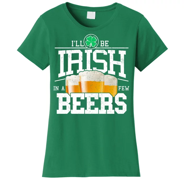 Funny St Patricks Day - I'll Be Irish In A Few Beers Women's T-Shirt