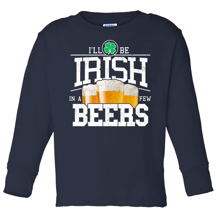 Funny St Patricks Day - I'll Be Irish In A Few Beers Toddler Long Sleeve Shirt