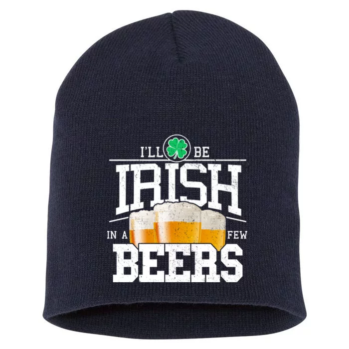 Funny St Patricks Day - I'll Be Irish In A Few Beers Short Acrylic Beanie