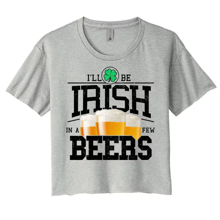 Funny St Patricks Day - I'll Be Irish In A Few Beers Women's Crop Top Tee