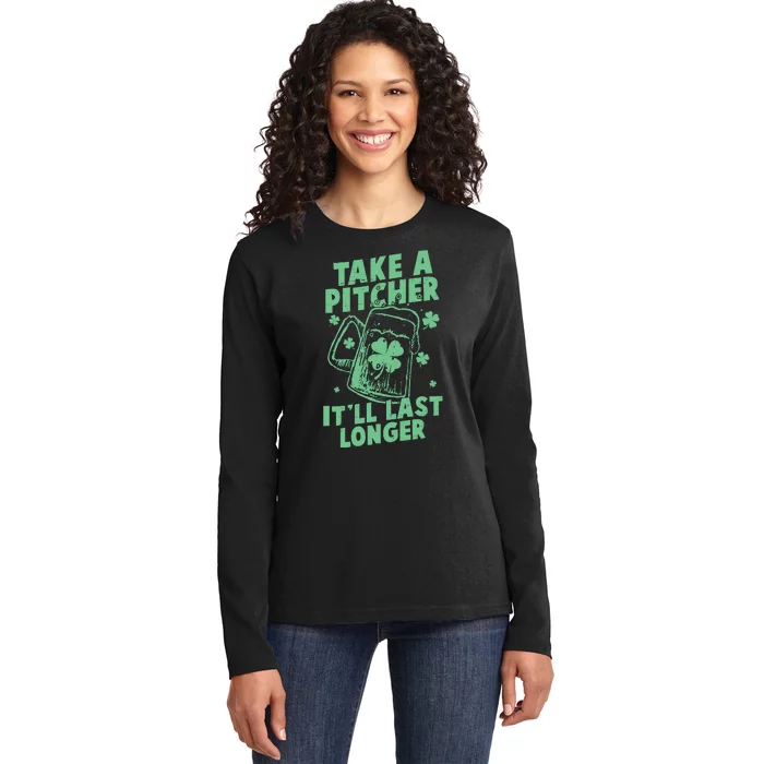 Funny St Patrick's Day Take A Pitcher It'll Last Longer Ladies Long Sleeve Shirt