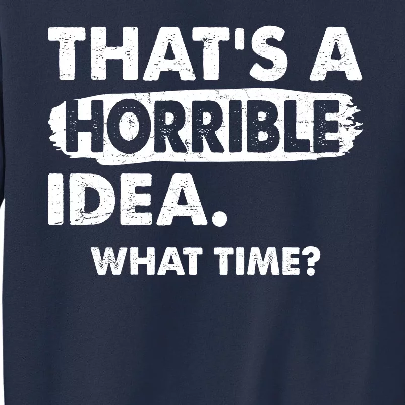 Funny That's A Horrible Idea. What Time? Sweatshirt