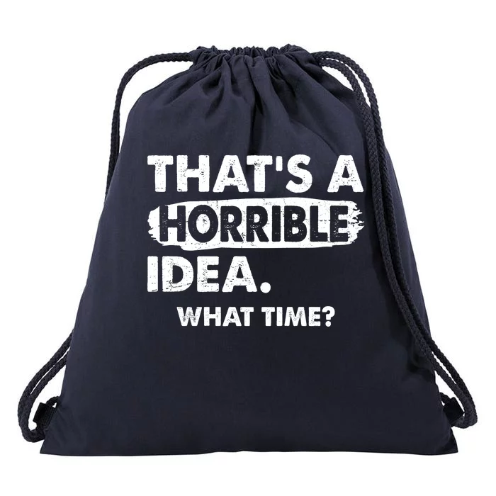 Funny That's A Horrible Idea. What Time? Drawstring Bag