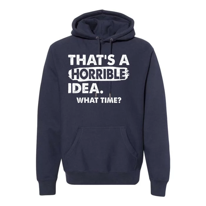 Funny That's A Horrible Idea. What Time? Premium Hoodie