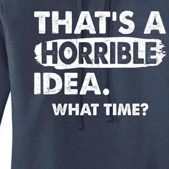 Funny That's A Horrible Idea. What Time? Women's Pullover Hoodie