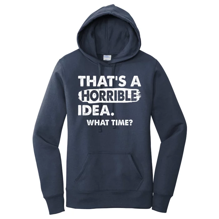 Funny That's A Horrible Idea. What Time? Women's Pullover Hoodie