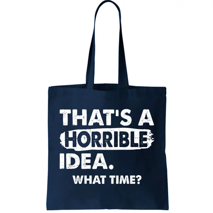 Funny That's A Horrible Idea. What Time? Tote Bag