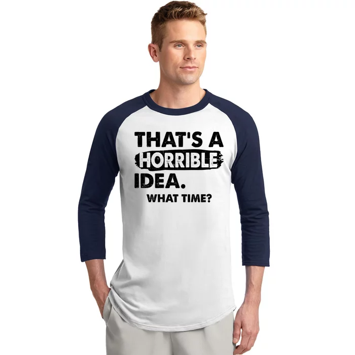 Funny That's A Horrible Idea. What Time? Baseball Sleeve Shirt