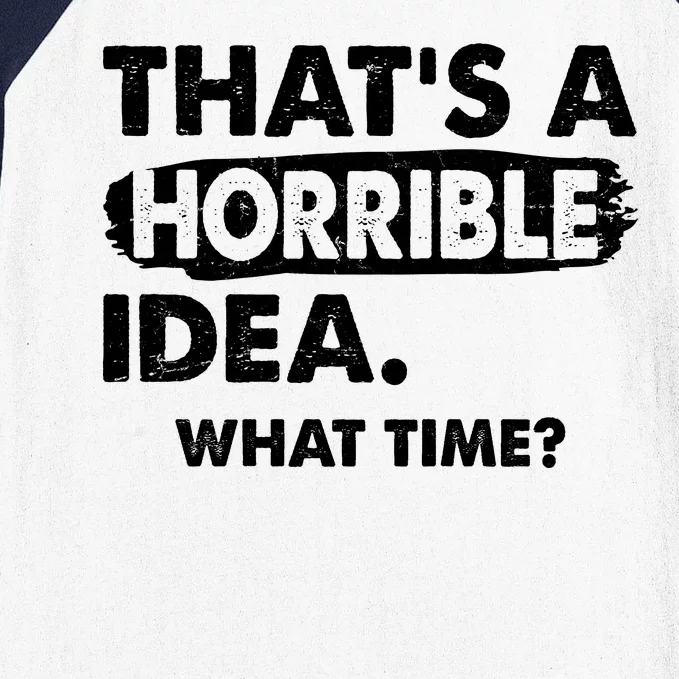 Funny That's A Horrible Idea. What Time? Baseball Sleeve Shirt