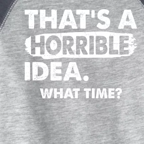 Funny That's A Horrible Idea. What Time? Toddler Fine Jersey T-Shirt