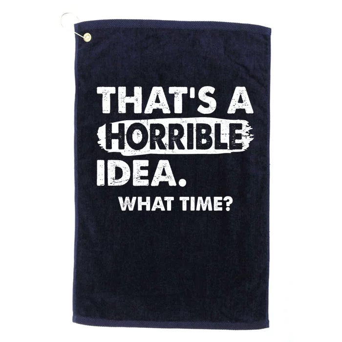 Funny That's A Horrible Idea. What Time? Platinum Collection Golf Towel