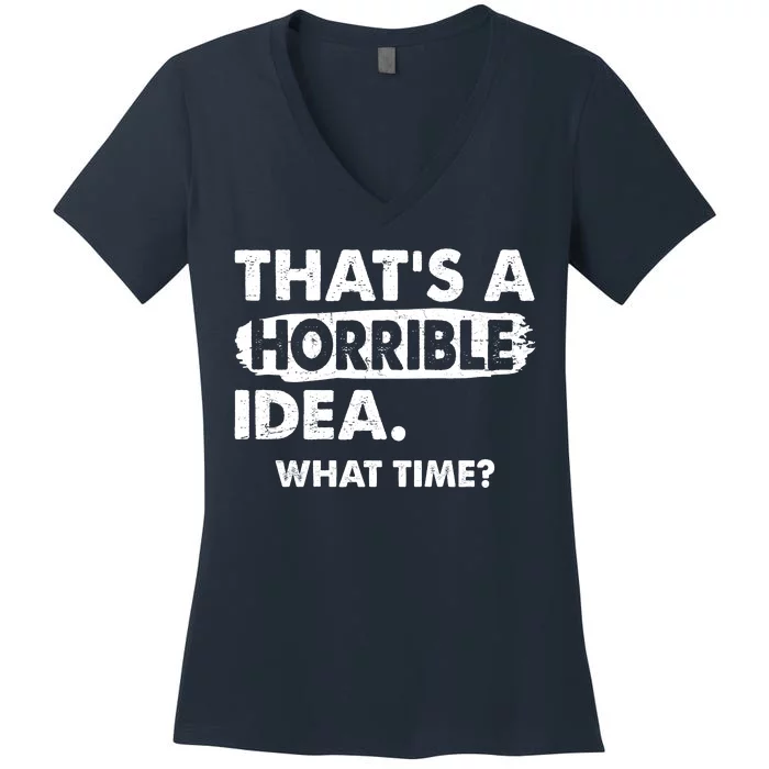 Funny That's A Horrible Idea. What Time? Women's V-Neck T-Shirt