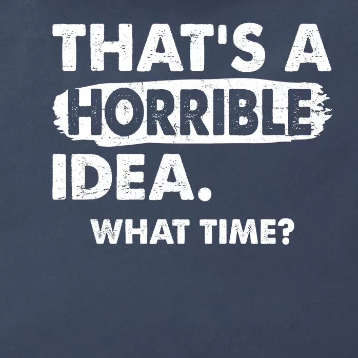 Funny That's A Horrible Idea. What Time? Zip Tote Bag