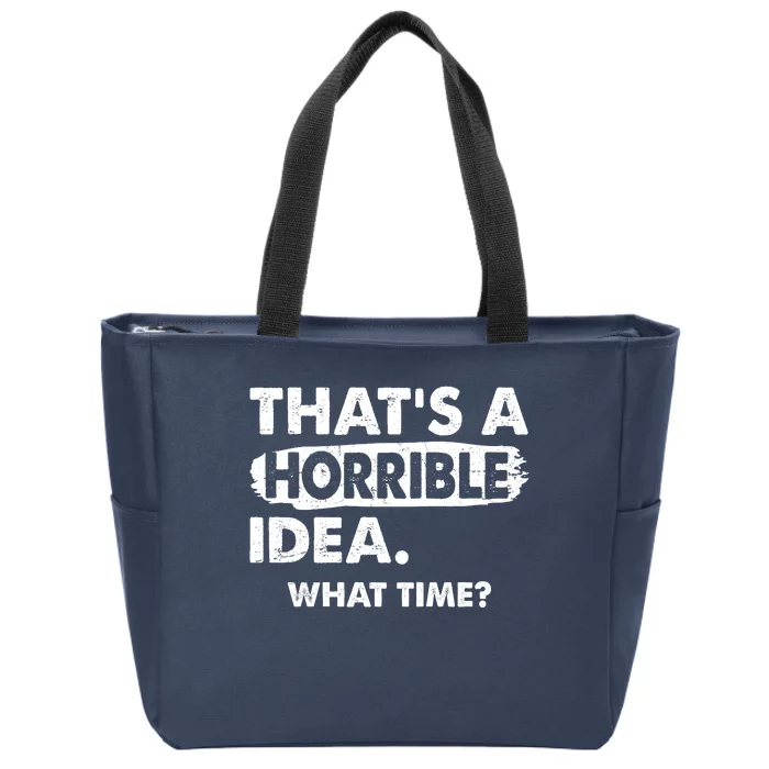 Funny That's A Horrible Idea. What Time? Zip Tote Bag