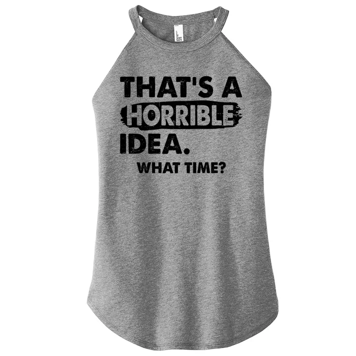 Funny That's A Horrible Idea. What Time? Women’s Perfect Tri Rocker Tank