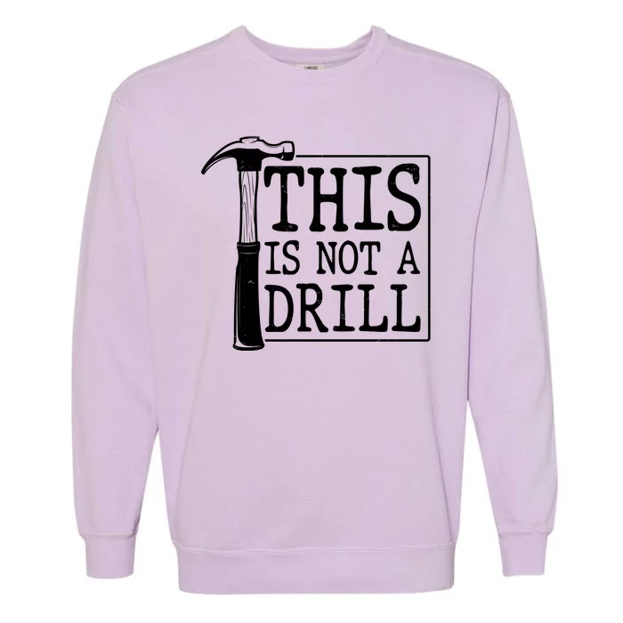 Funny This Is Not A Drill Garment-Dyed Sweatshirt