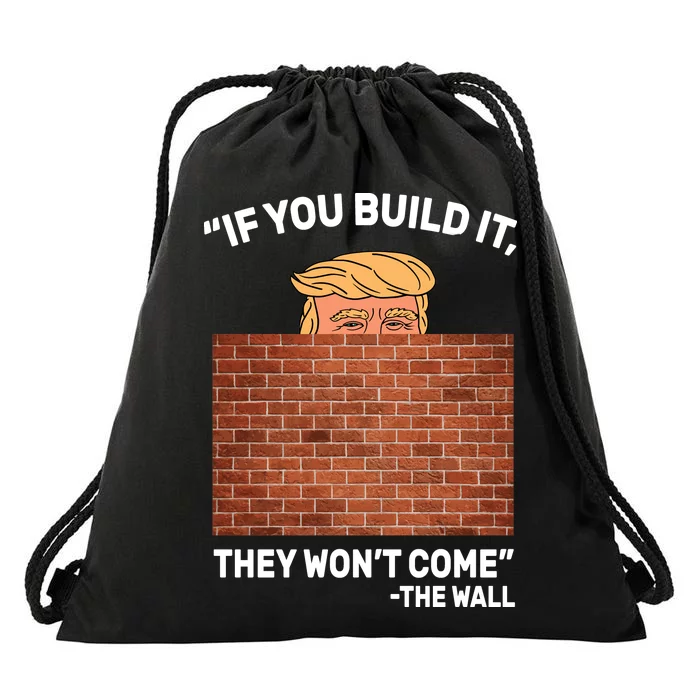 Funny Trump If You Built The Wall They Won't Come Drawstring Bag