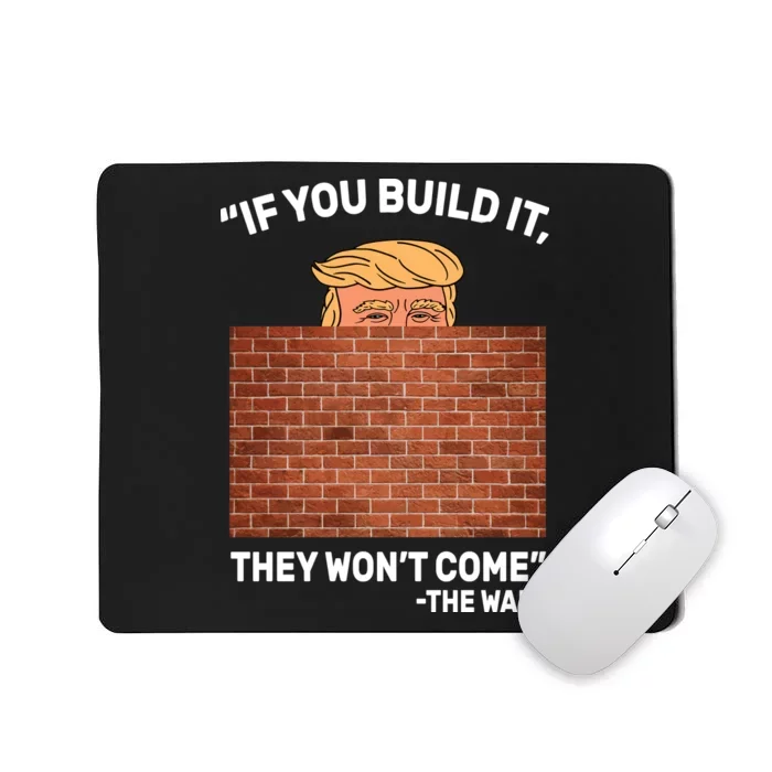 Funny Trump If You Built The Wall They Won't Come Mousepad