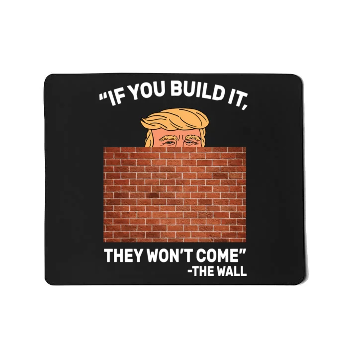 Funny Trump If You Built The Wall They Won't Come Mousepad