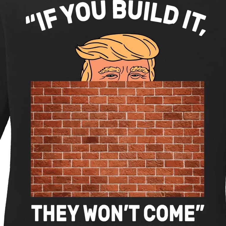 Funny Trump If You Built The Wall They Won't Come Ladies Long Sleeve Shirt