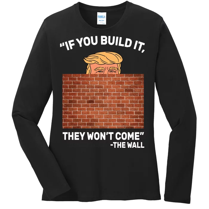 Funny Trump If You Built The Wall They Won't Come Ladies Long Sleeve Shirt