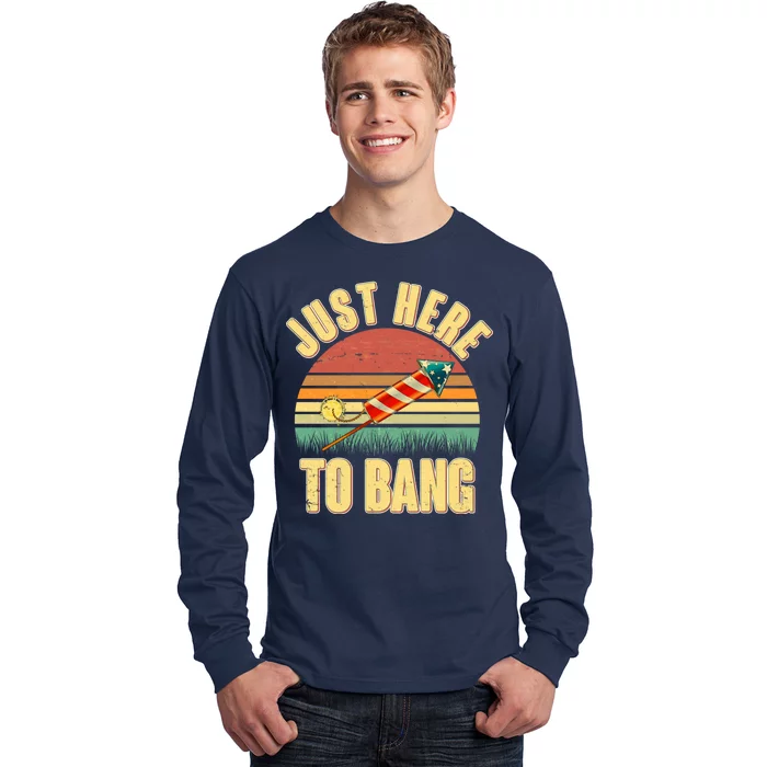 Funny Vintage Just Here To Bang July 4th Long Sleeve Shirt