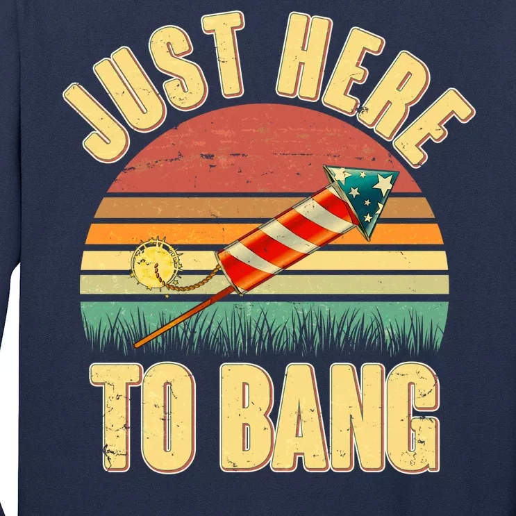 Funny Vintage Just Here To Bang July 4th Long Sleeve Shirt