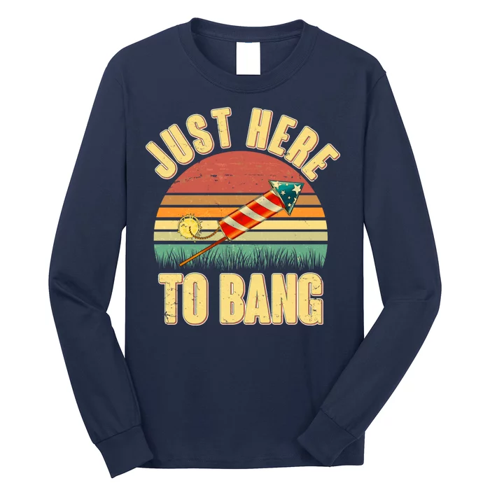 Funny Vintage Just Here To Bang July 4th Long Sleeve Shirt